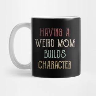 Womens Having A Weird Mom Builds Character - Moms Gifts Mug